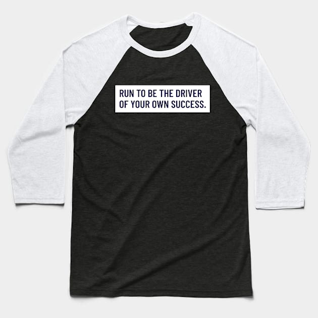 Run To Be The Driver Of Your Own Success Running Baseball T-Shirt by TheFireInsideTeeShop